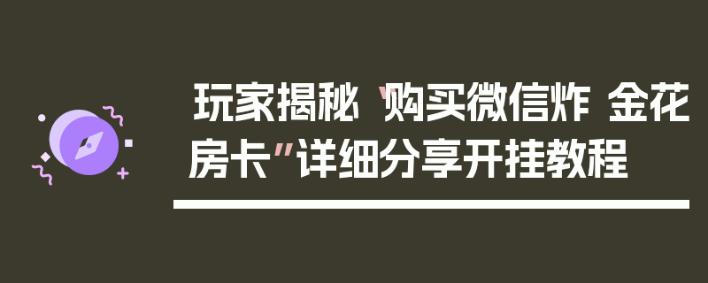 玩家揭秘“购买微信炸 金花房卡”详细分享开挂教程