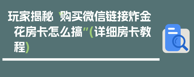 玩家揭秘“购买微信链接炸金花房卡怎么搞”(详细房卡教程)
