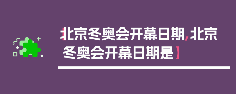 【北京冬奥会开幕日期,北京冬奥会开幕日期是】