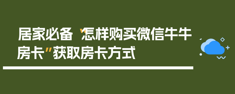 居家必备“怎样购买微信牛牛房卡”获取房卡方式