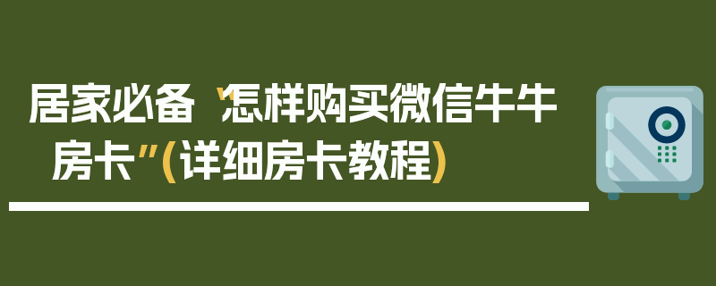 居家必备“怎样购买微信牛牛房卡”(详细房卡教程)