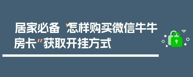 居家必备“怎样购买微信牛牛房卡”获取开挂方式