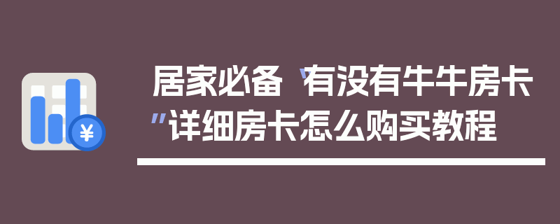 居家必备“有没有牛牛房卡”详细房卡怎么购买教程