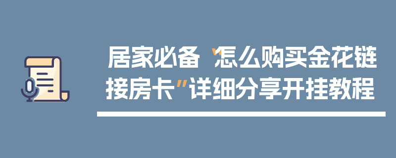 居家必备“怎么购买金花链接房卡”详细分享开挂教程