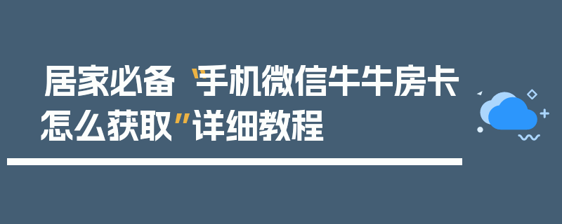 居家必备“手机微信牛牛房卡怎么获取”详细教程