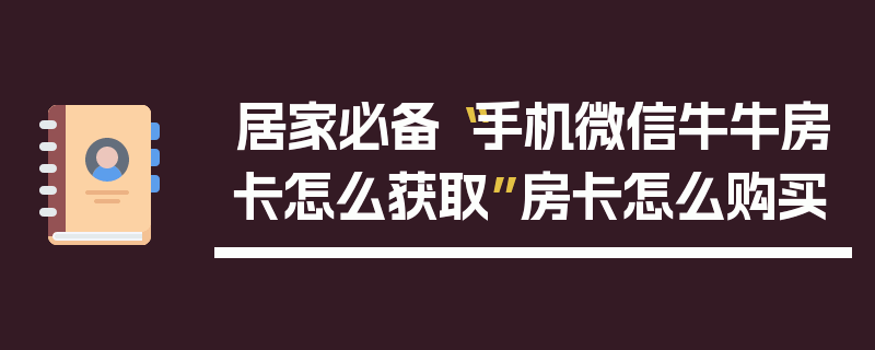 居家必备“手机微信牛牛房卡怎么获取”房卡怎么购买