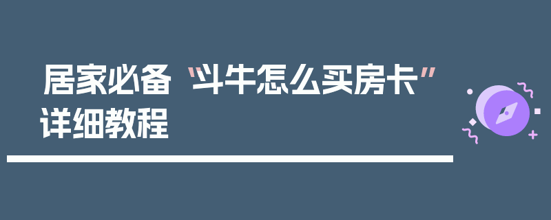 居家必备“斗牛怎么买房卡”详细教程