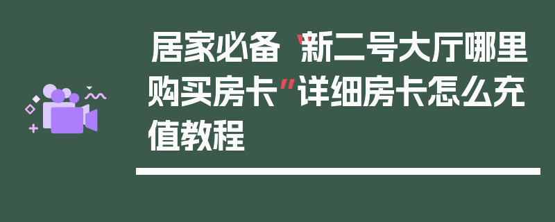 居家必备“新二号大厅哪里购买房卡”详细房卡怎么充值教程