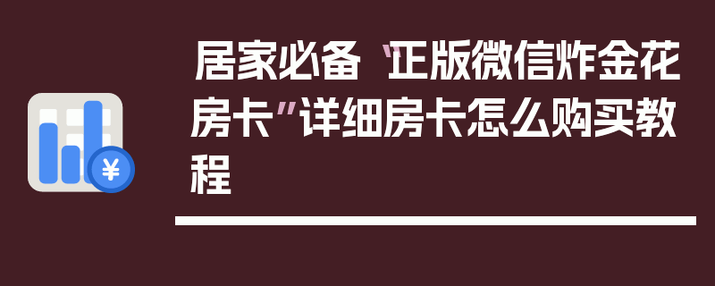 居家必备“正版微信炸金花房卡”详细房卡怎么购买教程