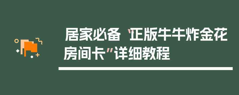 居家必备“正版牛牛炸金花房间卡”详细教程