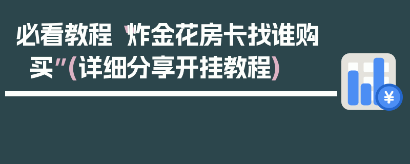 必看教程“炸金花房卡找谁购买”(详细分享开挂教程)