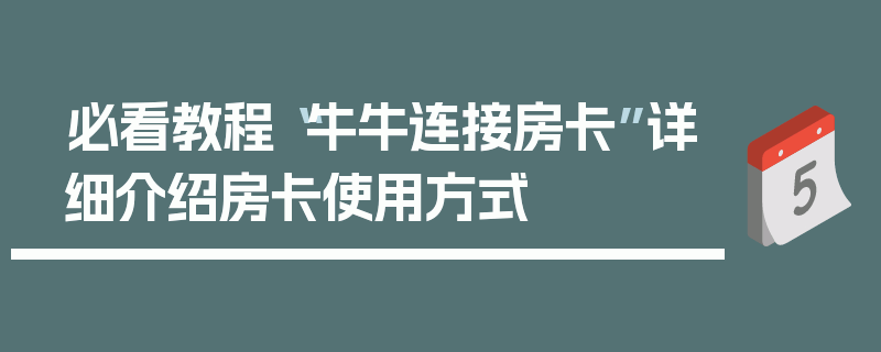 必看教程“牛牛连接房卡”详细介绍房卡使用方式