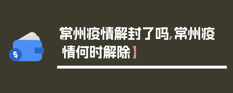 【常州疫情解封了吗,常州疫情何时解除】