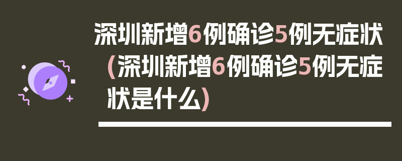深圳新增6例确诊5例无症状(深圳新增6例确诊5例无症状是什么)