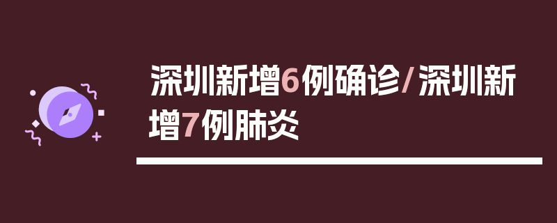 深圳新增6例确诊/深圳新增7例肺炎