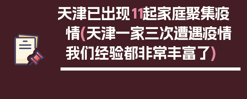 天津已出现11起家庭聚集疫情(天津一家三次遭遇疫情我们经验都非常丰富了)