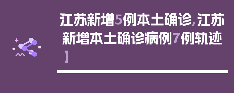【江苏新增5例本土确诊,江苏新增本土确诊病例7例轨迹】