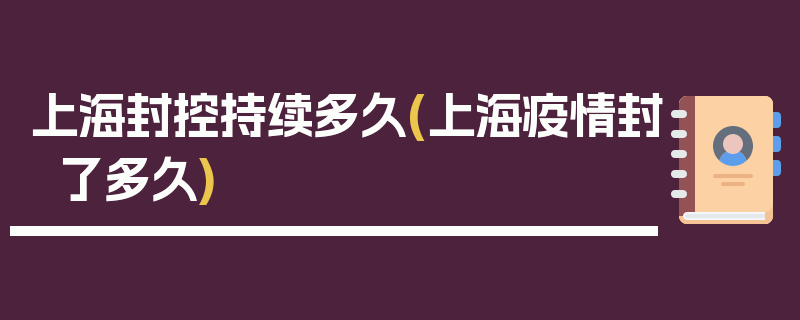 上海封控持续多久(上海疫情封了多久)