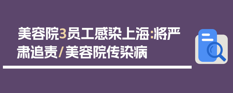 美容院3员工感染上海:将严肃追责/美容院传染病
