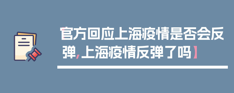 【官方回应上海疫情是否会反弹,上海疫情反弹了吗】