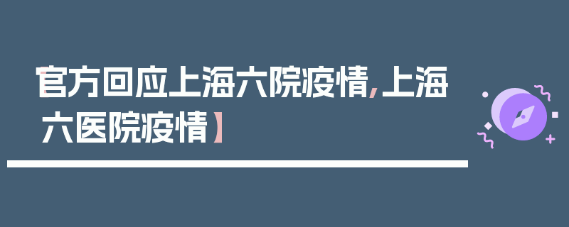 【官方回应上海六院疫情,上海六医院疫情】