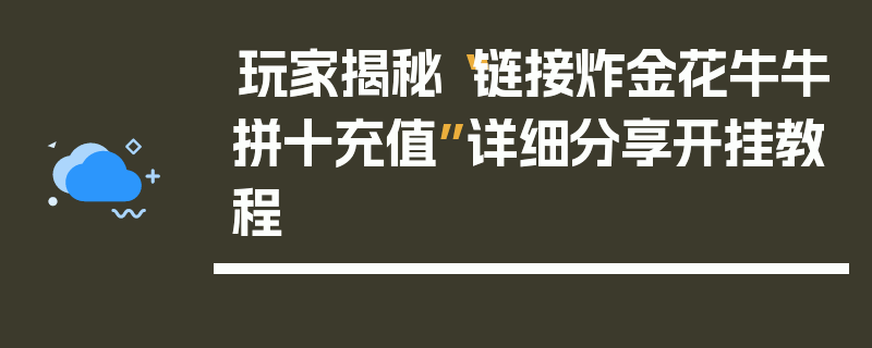 玩家揭秘“链接炸金花牛牛拼十充值”详细分享开挂教程