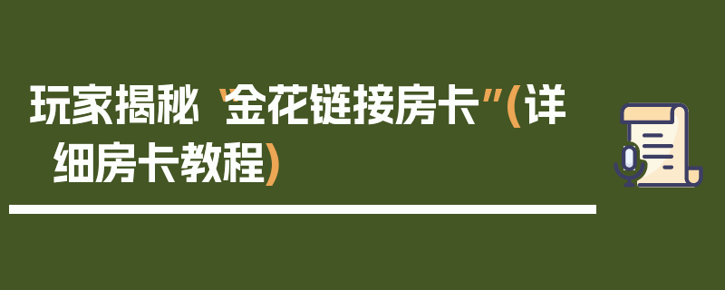 玩家揭秘“金花链接房卡”(详细房卡教程)