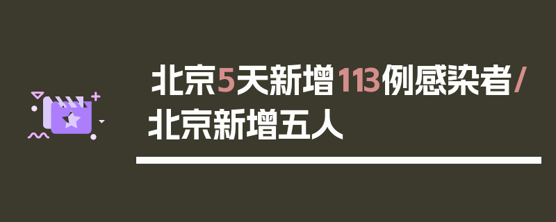 北京5天新增113例感染者/北京新增五人