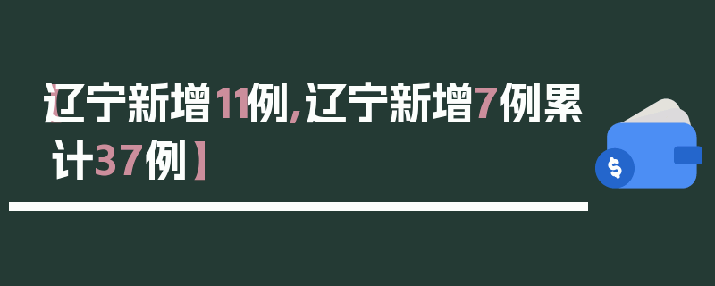 【辽宁新增11例,辽宁新增7例累计37例】