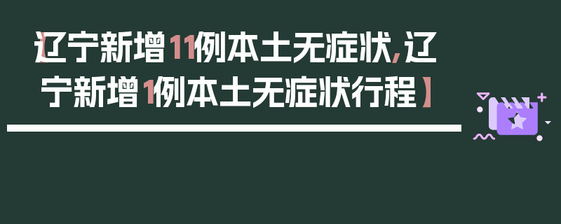 【辽宁新增11例本土无症状,辽宁新增1例本土无症状行程】