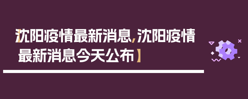 【沈阳疫情最新消息,沈阳疫情最新消息今天公布】