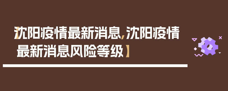 【沈阳疫情最新消息,沈阳疫情最新消息风险等级】