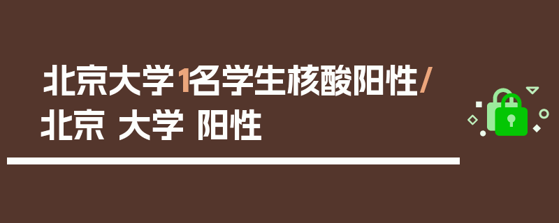 北京大学1名学生核酸阳性/北京 大学 阳性
