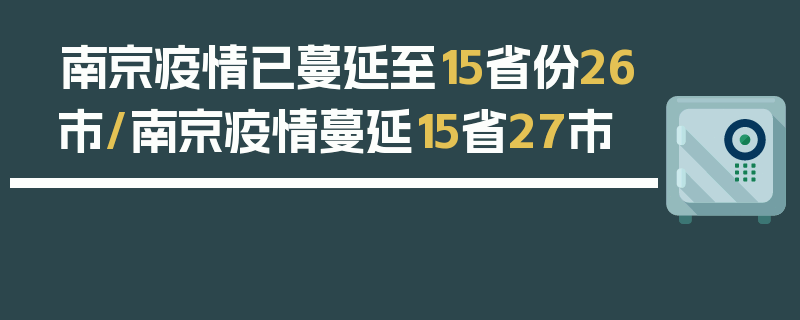 南京疫情已蔓延至15省份26市/南京疫情蔓延15省27市