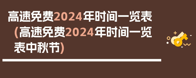 高速免费2024年时间一览表(高速免费2024年时间一览表中秋节)