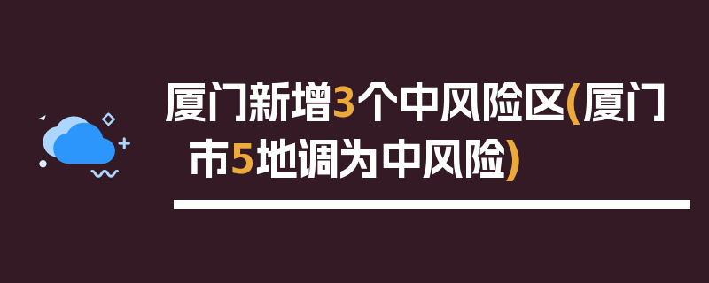 厦门新增3个中风险区(厦门市5地调为中风险)