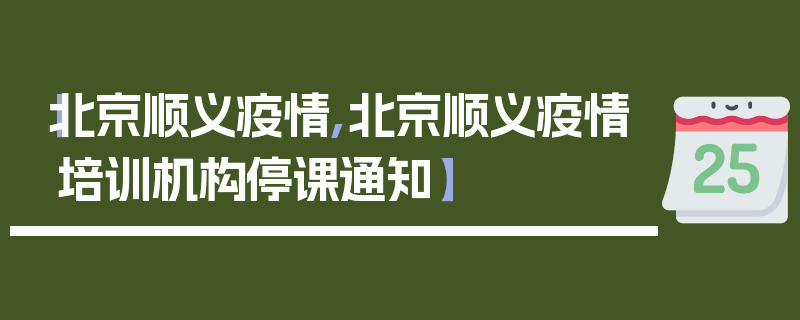 【北京顺义疫情,北京顺义疫情培训机构停课通知】