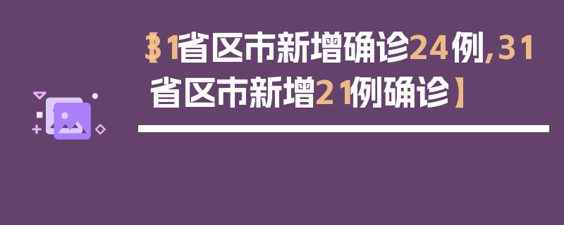 【31省区市新增确诊24例,31省区市新增21例确诊】