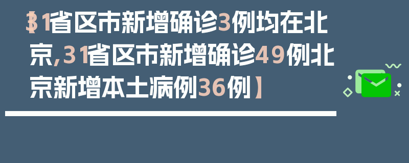【31省区市新增确诊3例均在北京,31省区市新增确诊49例北京新增本土病例36例】