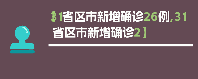 【31省区市新增确诊26例,31省区市新增确诊2】