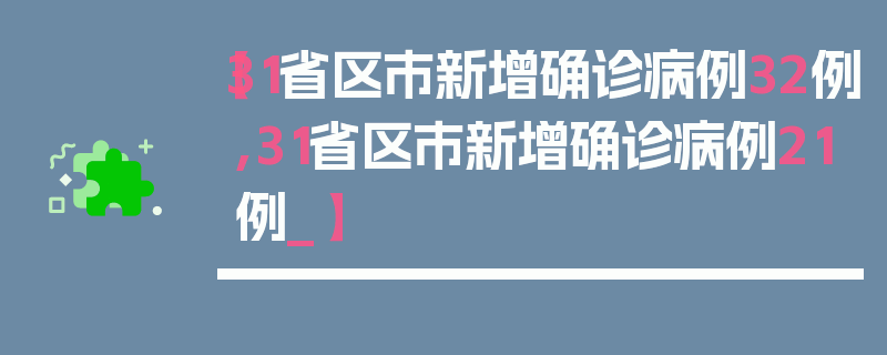 【31省区市新增确诊病例32例,31省区市新增确诊病例21例_】