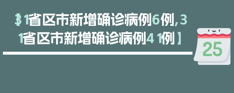 【31省区市新增确诊病例6例,31省区市新增确诊病例41例】