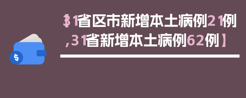【31省区市新增本土病例21例,31省新增本土病例62例】