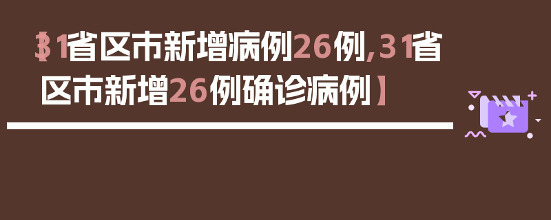 【31省区市新增病例26例,31省区市新增26例确诊病例】