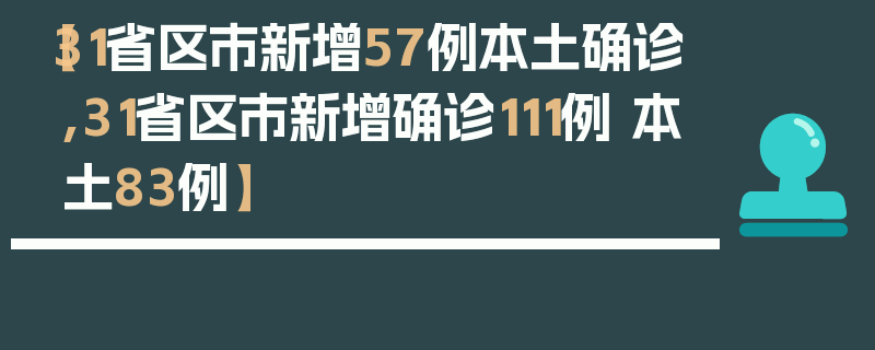 【31省区市新增57例本土确诊,31省区市新增确诊111例 本土83例】