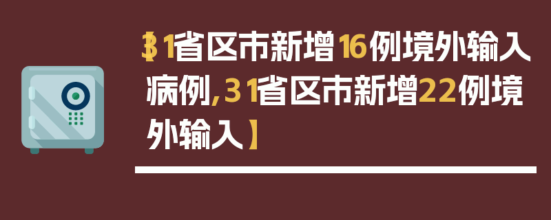 【31省区市新增16例境外输入病例,31省区市新增22例境外输入】