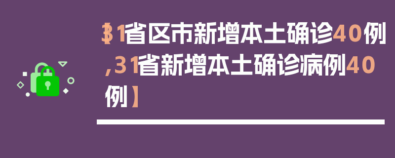 【31省区市新增本土确诊40例,31省新增本土确诊病例40例】