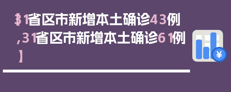 【31省区市新增本土确诊43例,31省区市新增本土确诊61例】