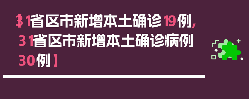 【31省区市新增本土确诊19例,31省区市新增本土确诊病例30例】