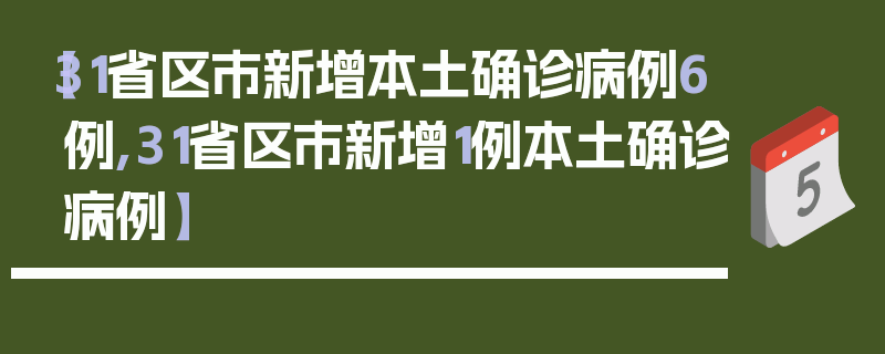【31省区市新增本土确诊病例6例,31省区市新增1例本土确诊病例】